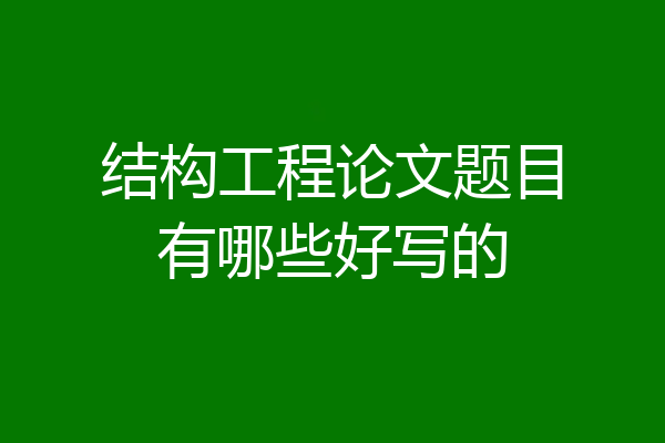 结构工程论文题目有哪些好写的