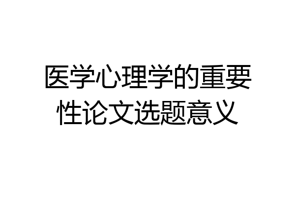 医学心理学的重要性论文选题意义