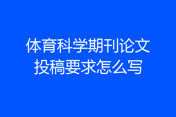 体育科学期刊论文投稿要求怎么写