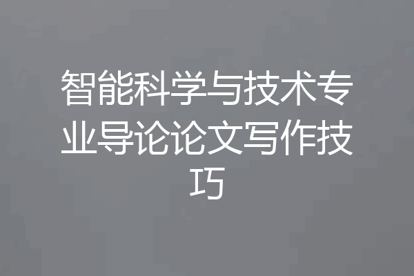 智能科学与技术专业导论论文写作技巧