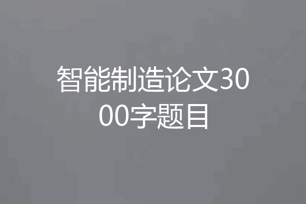 智能制造论文3000字题目