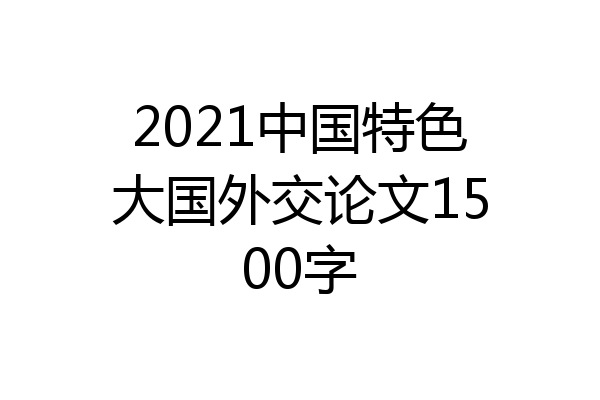 2021中国特色大国外交论文1500字