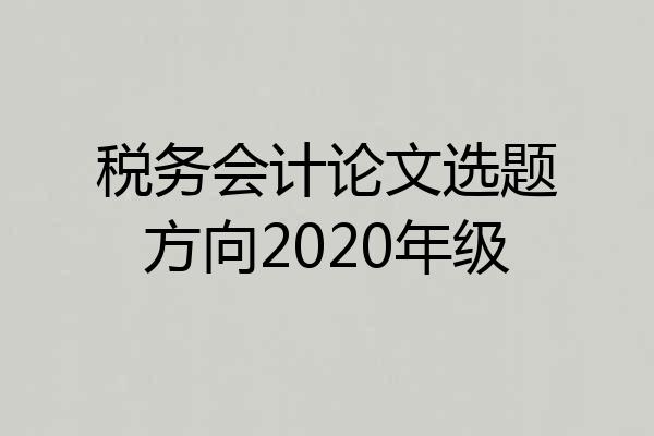 税务会计论文选题方向2020年级