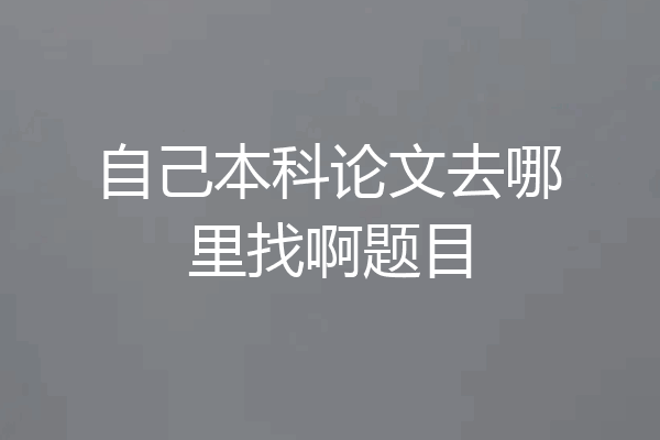 自己本科论文去哪里找啊题目