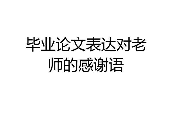 毕业论文表达对老师的感谢语