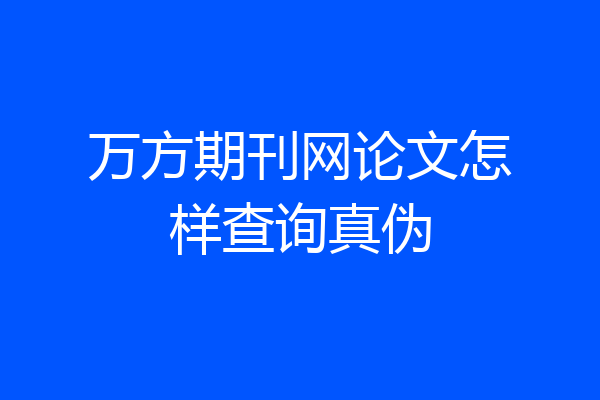 万方期刊网论文怎样查询真伪