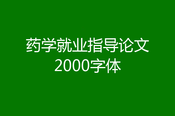 药学就业指导论文2000字体