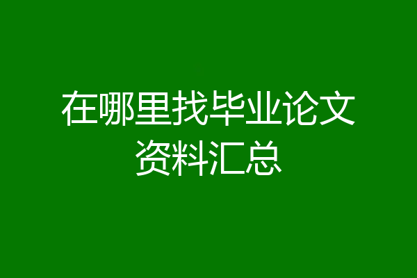 在哪里找毕业论文资料汇总