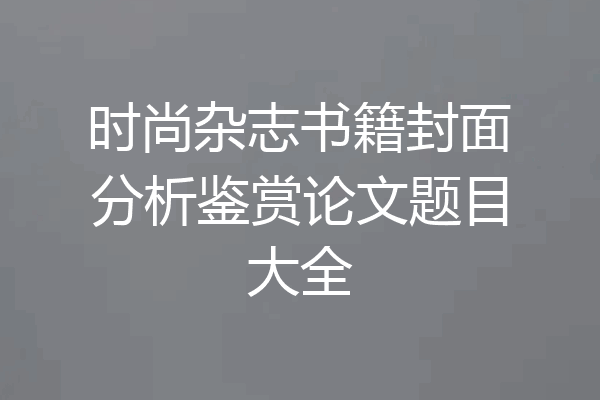 时尚杂志书籍封面分析鉴赏论文题目大全
