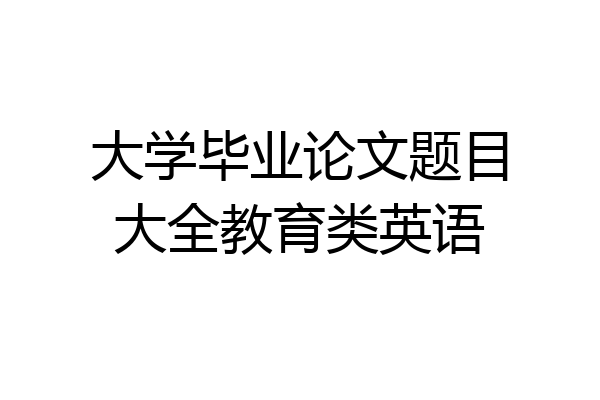 大学毕业论文题目大全教育类英语