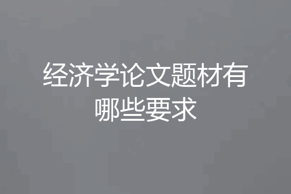 经济学论文题材有哪些要求