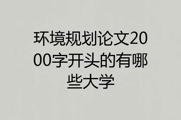 环境规划论文2000字开头的有哪些大学