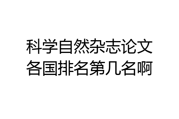 科学自然杂志论文各国排名第几名啊