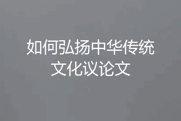 如何弘扬中华传统文化议论文