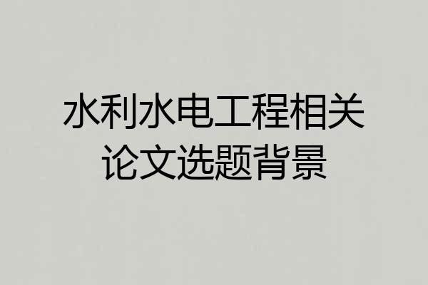 水利水电工程相关论文选题背景