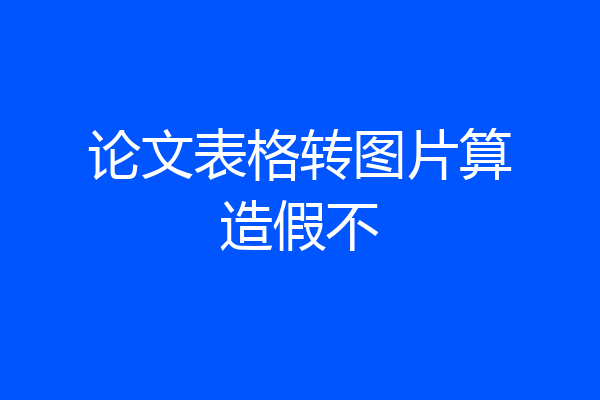 论文表格转图片算造假不