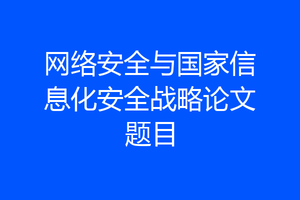 网络安全与国家信息化安全战略论文题目