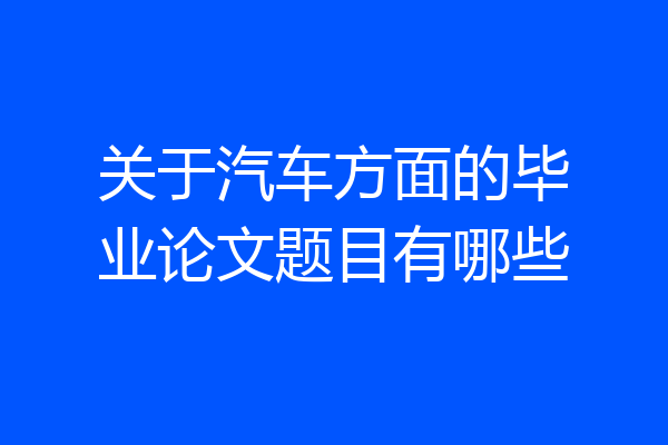 关于汽车方面的毕业论文题目有哪些