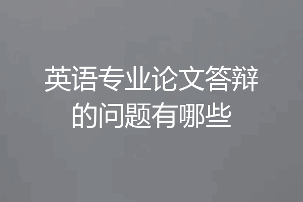 英语专业论文答辩的问题有哪些