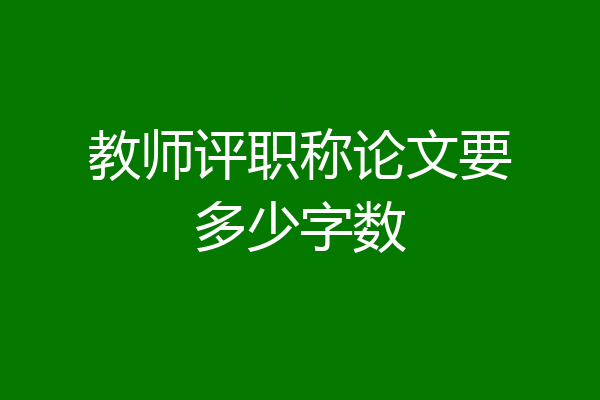 教师评职称论文要多少字数