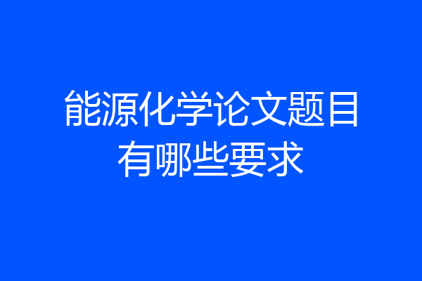 能源化学论文题目有哪些要求
