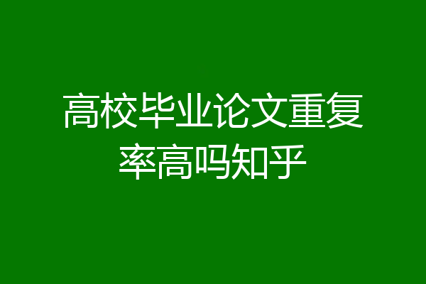 高校毕业论文重复率高吗知乎