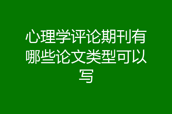 心理学评论期刊有哪些论文类型可以写