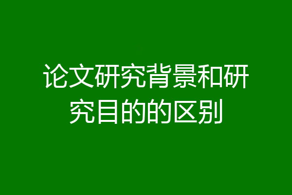 论文研究背景和研究目的的区别