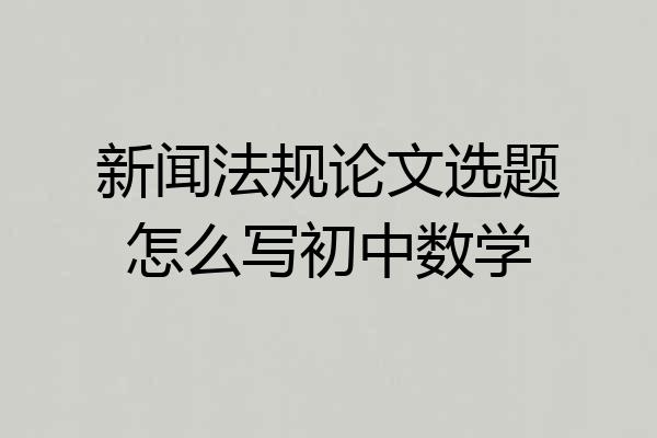 新闻法规论文选题怎么写初中数学