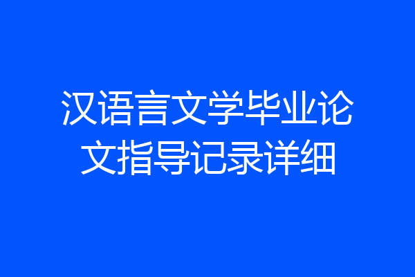 汉语言文学毕业论文指导记录详细