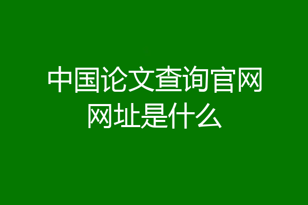 中国论文查询官网网址是什么