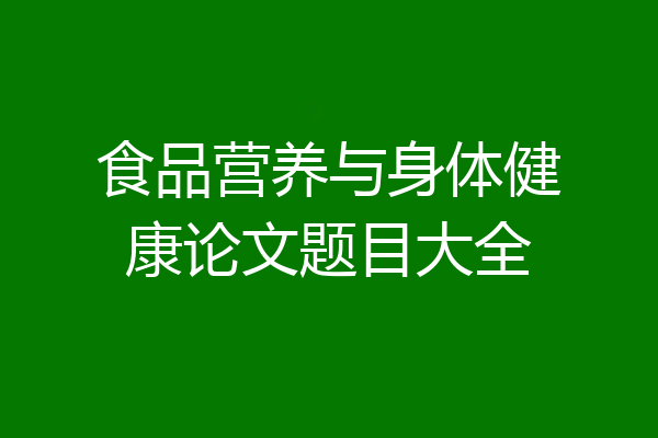 食品营养与身体健康论文题目大全