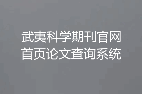 武夷科学期刊官网首页论文查询系统