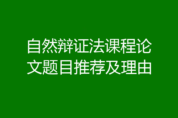 自然辩证法课程论文题目推荐及理由
