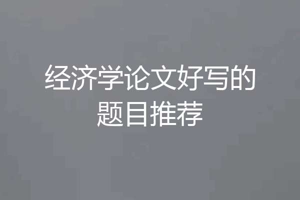 经济学论文好写的题目推荐