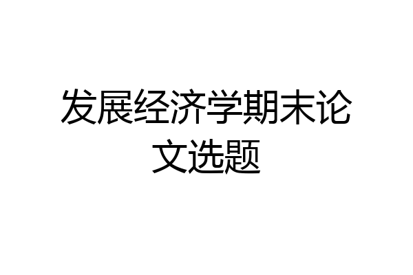 发展经济学期末论文选题