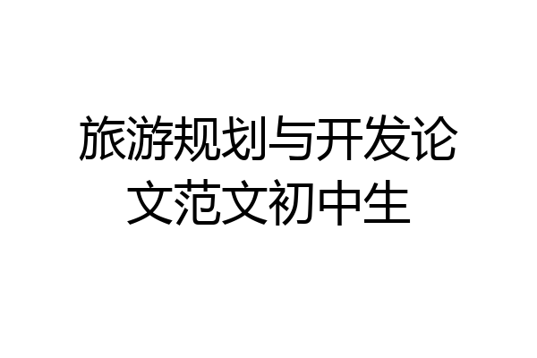 旅游规划与开发论文范文初中生