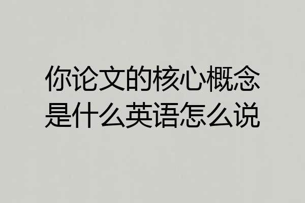 你论文的核心概念是什么英语怎么说