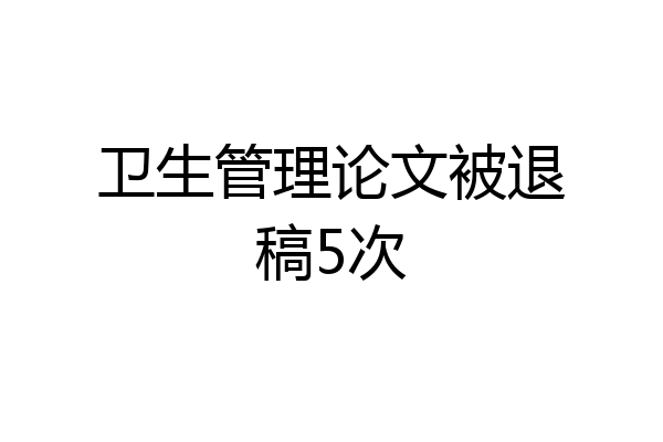 卫生管理论文被退稿5次