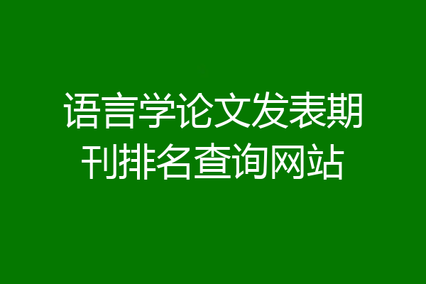 语言学论文发表期刊排名查询网站