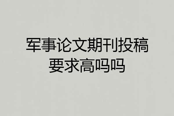 军事论文期刊投稿要求高吗吗