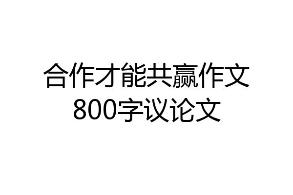 合作才能共赢作文800字议论文