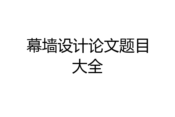 幕墙设计论文题目大全