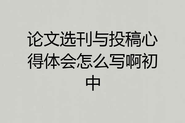 论文选刊与投稿心得体会怎么写啊初中