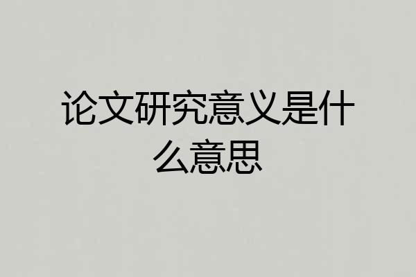 论文研究意义是什么意思