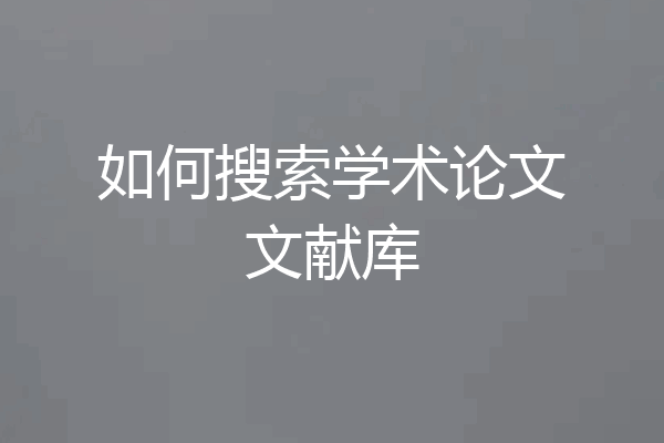 如何搜索学术论文文献库
