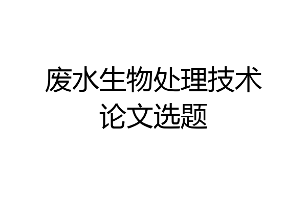 废水生物处理技术论文选题