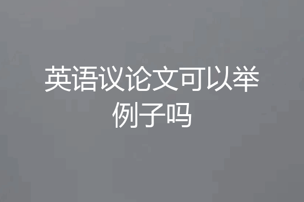 英语议论文可以举例子吗