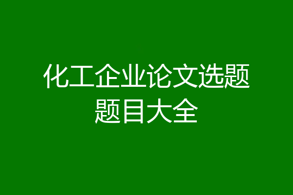 化工企业论文选题题目大全