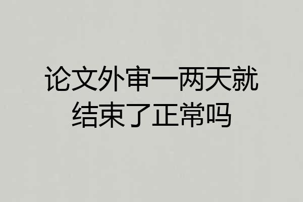 论文外审一两天就结束了正常吗